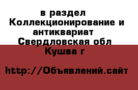  в раздел : Коллекционирование и антиквариат . Свердловская обл.,Кушва г.